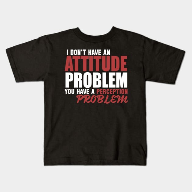 I Don't Have An Attitude Problem You Have A Perception Problem Kids T-Shirt by VintageArtwork